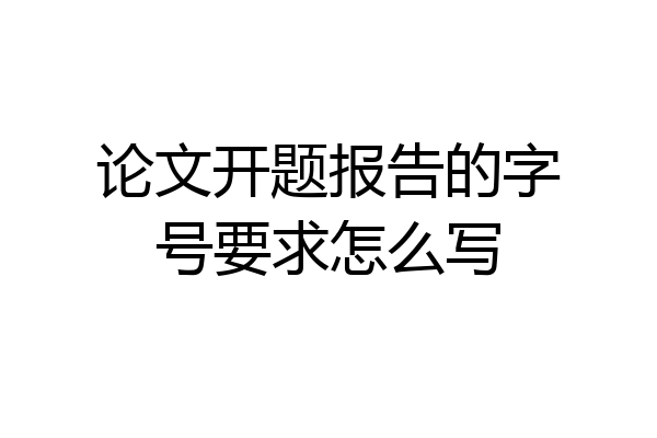 论文开题报告的字号要求怎么写