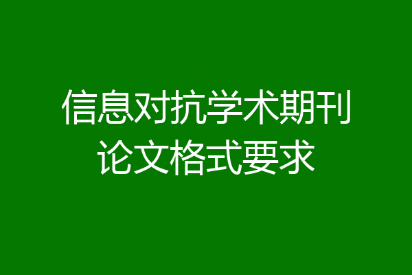 信息对抗学术期刊论文格式要求