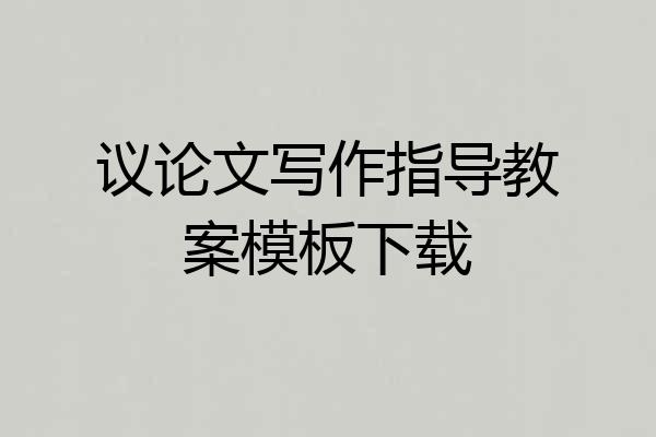 议论文写作指导教案模板下载