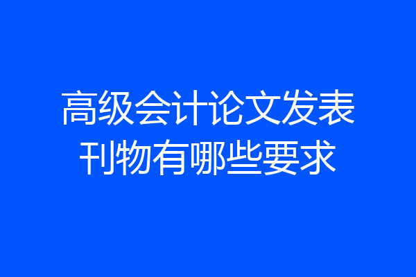 高级会计论文发表刊物有哪些要求