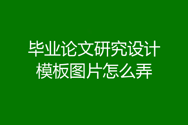 毕业论文研究设计模板图片怎么弄
