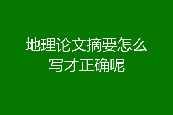 地理论文摘要怎么写才正确呢