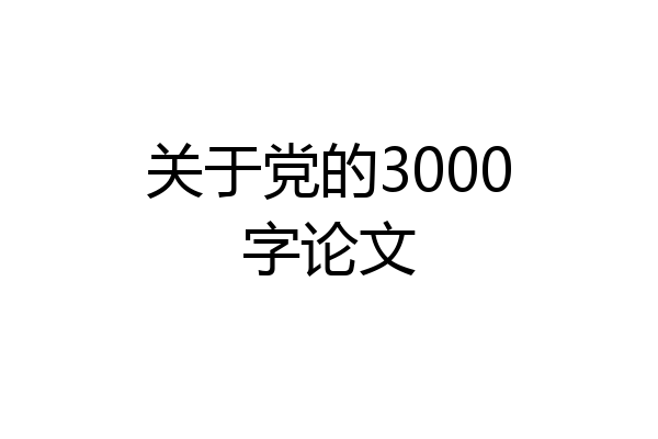 关于党的3000字论文