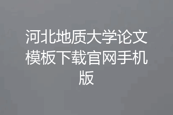 河北地质大学论文模板下载官网手机版