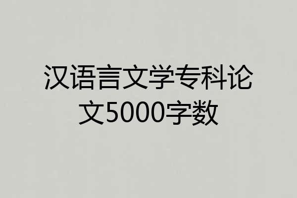 汉语言文学专科论文5000字数