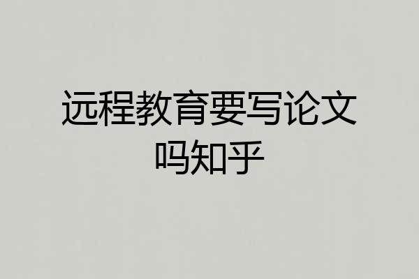 远程教育要写论文吗知乎