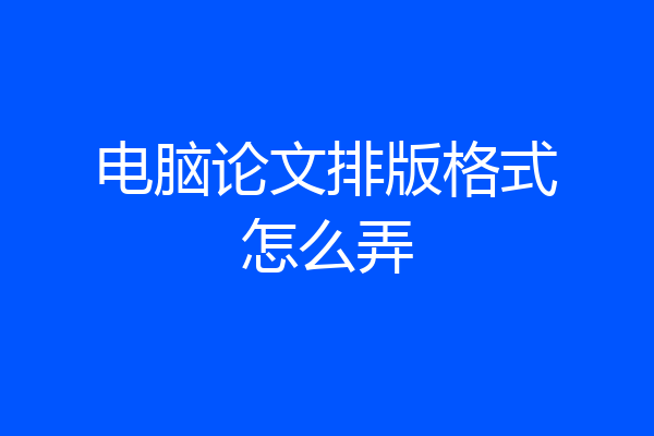 电脑论文排版格式怎么弄