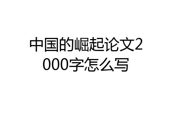 中国的崛起论文2000字怎么写