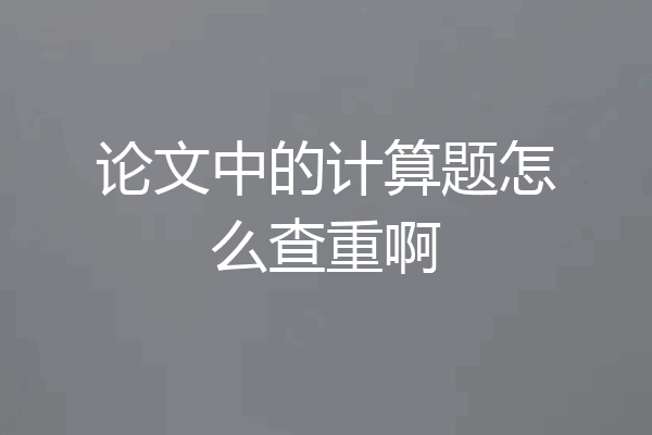 论文中的计算题怎么查重啊