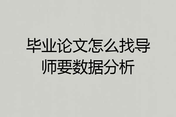 毕业论文怎么找导师要数据分析