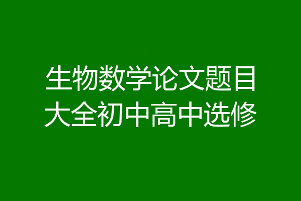 生物数学论文题目大全初中高中选修