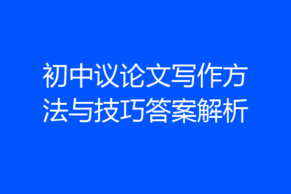 初中议论文写作方法与技巧答案解析