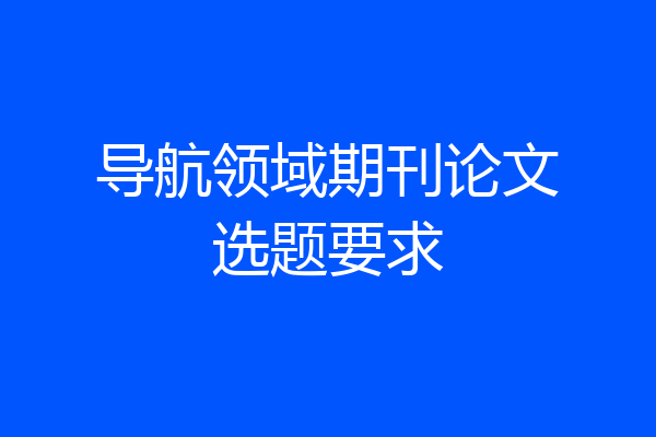 导航领域期刊论文选题要求