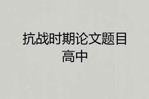 抗战时期论文题目高中