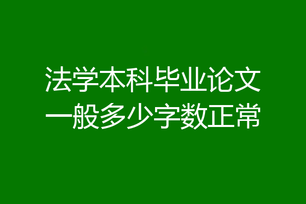 法学本科毕业论文一般多少字数正常