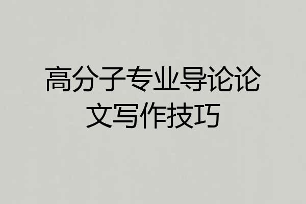高分子专业导论论文写作技巧