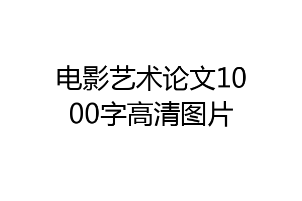 电影艺术论文1000字高清图片