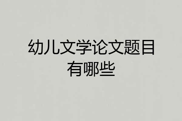 幼儿文学论文题目有哪些