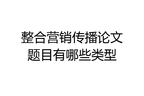 整合营销传播论文题目有哪些类型