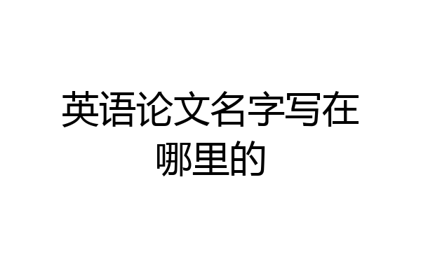 英语论文名字写在哪里的