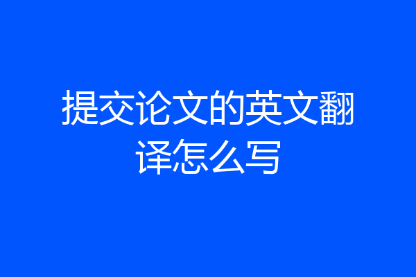 提交论文的英文翻译怎么写