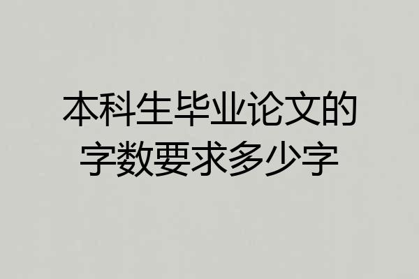 本科生毕业论文的字数要求多少字