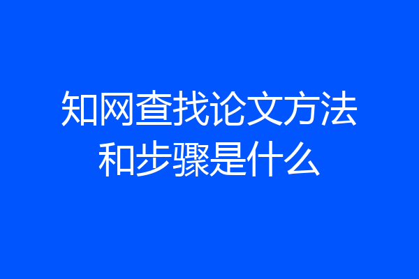知网查找论文方法和步骤是什么