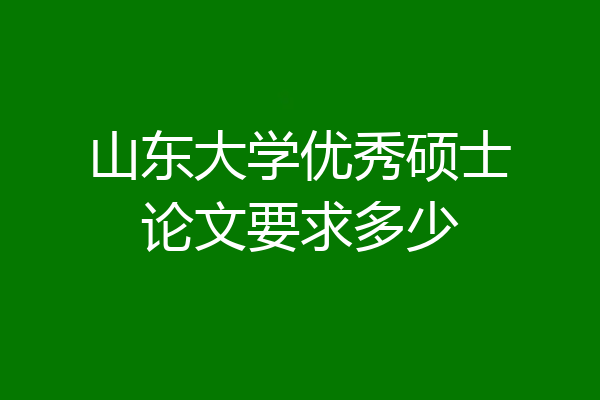 山东大学优秀硕士论文要求多少