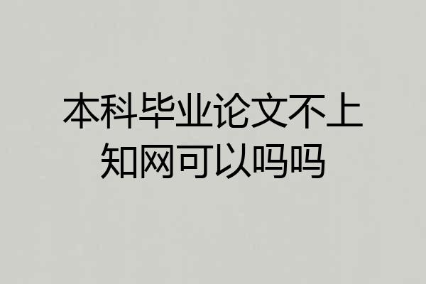 本科毕业论文不上知网可以吗吗