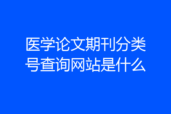 医学论文期刊分类号查询网站是什么