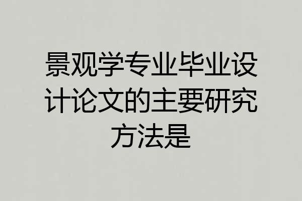 景观学专业毕业设计论文的主要研究方法是
