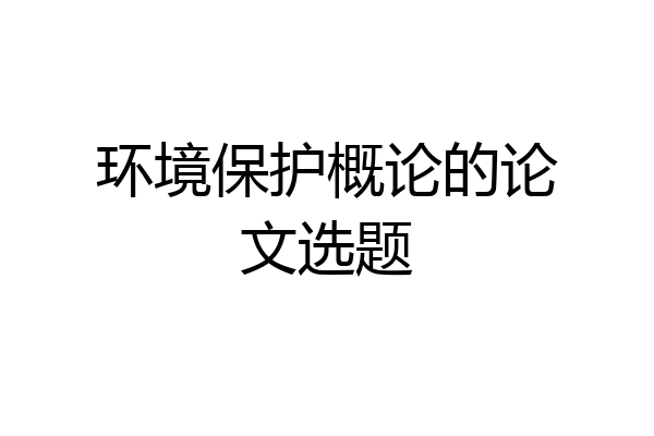 环境保护概论的论文选题