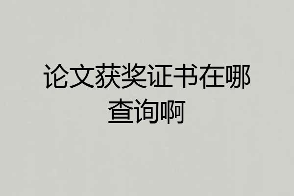 论文获奖证书在哪查询啊