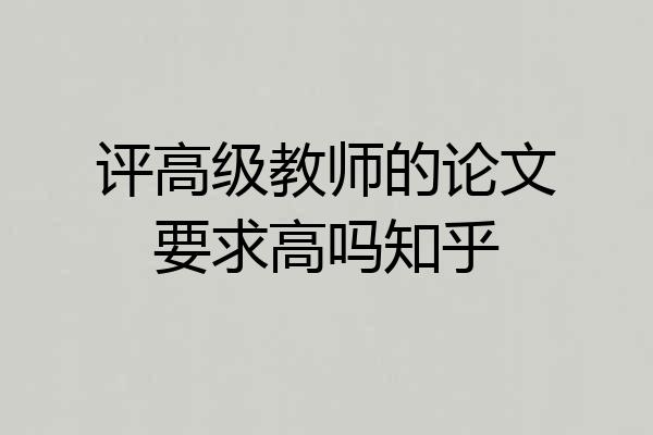 评高级教师的论文要求高吗知乎