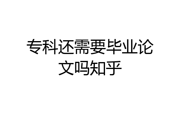 专科还需要毕业论文吗知乎