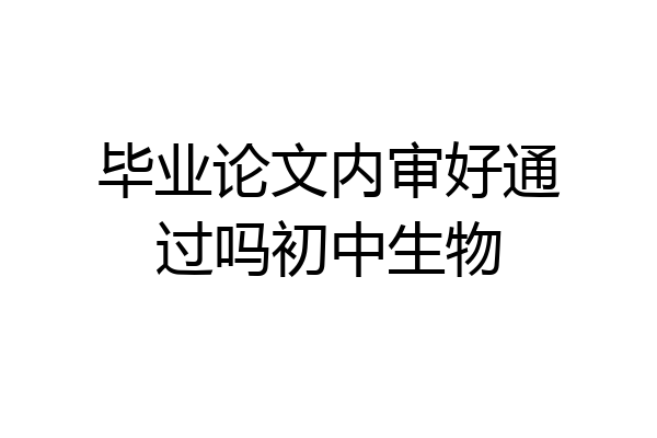 毕业论文内审好通过吗初中生物