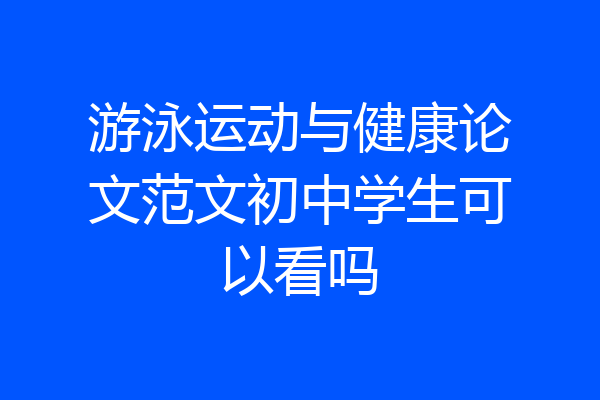 游泳运动与健康论文范文初中学生可以看吗