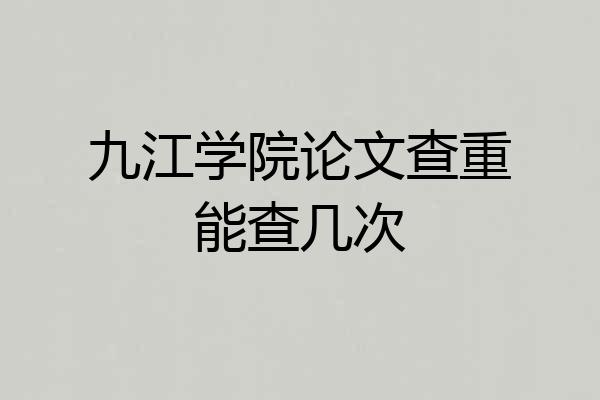 九江学院论文查重能查几次