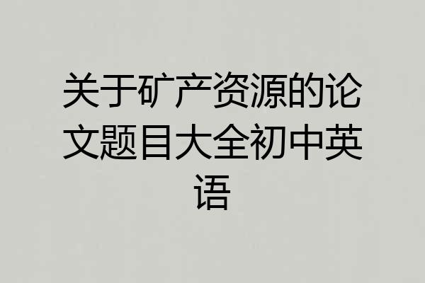 关于矿产资源的论文题目大全初中英语