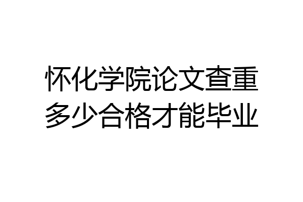 怀化学院论文查重多少合格才能毕业