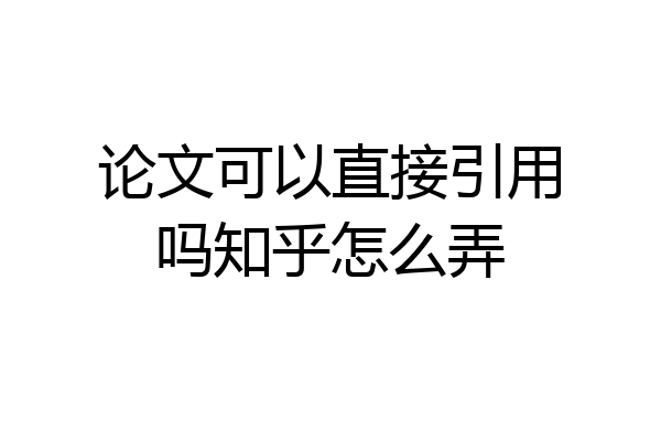 论文可以直接引用吗知乎怎么弄