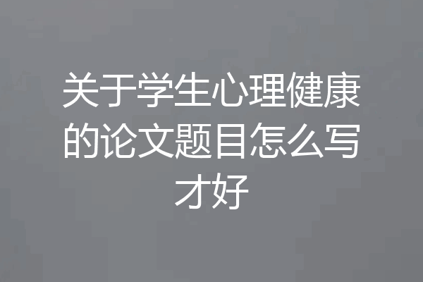 关于学生心理健康的论文题目怎么写才好