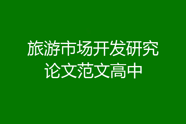 旅游市场开发研究论文范文高中