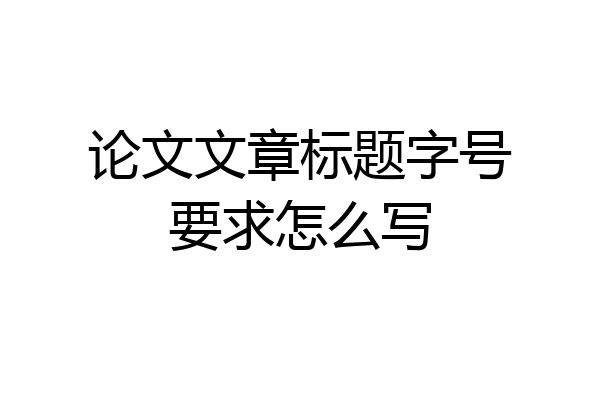 论文文章标题字号要求怎么写
