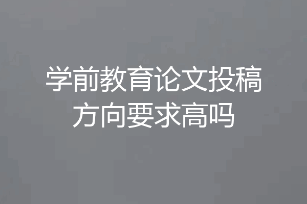学前教育论文投稿方向要求高吗