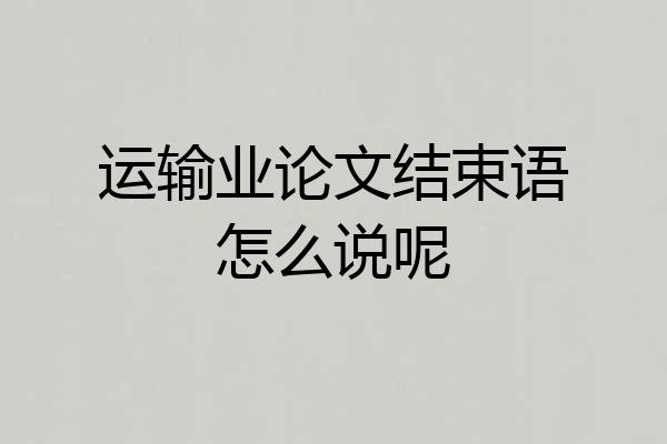 运输业论文结束语怎么说呢