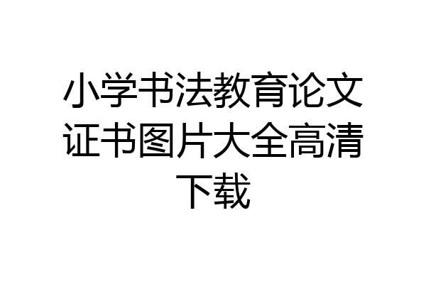 小学书法教育论文证书图片大全高清下载