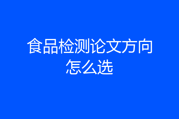 食品检测论文方向怎么选