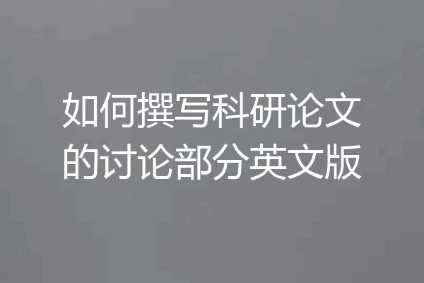 如何撰写科研论文的讨论部分英文版