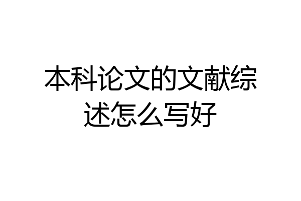 本科论文的文献综述怎么写好